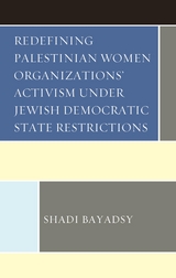 Redefining Palestinian Women Organizations' Activism under Jewish Democratic State Restrictions -  Shadi Bayadsy