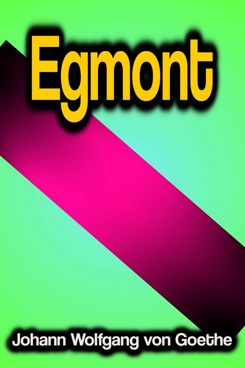 Egmont - Johann Wolfgang Von Goethe