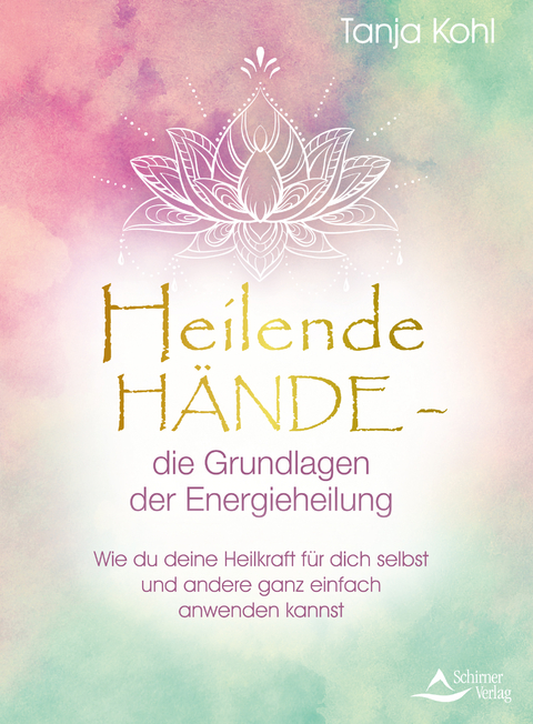 Heilende Hände – die Grundlagen der Energieheilung - Tanja Kohl