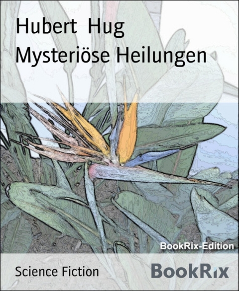 Mysteriöse Heilungen - Hubert Hug