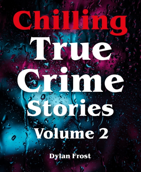 Chilling True Crime Stories - Volume 2 - Dylan Frost