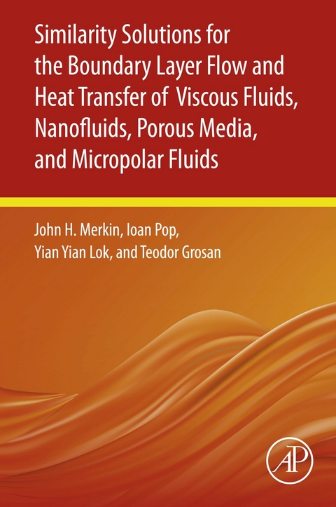 Similarity Solutions for the Boundary Layer Flow and Heat Transfer of Viscous Fluids, Nanofluids, Porous Media, and Micropolar Fluids -  Teodor Grosan,  Yian Yian Lok,  John H. Merkin,  Ioan Pop