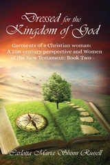 Dressed for the Kingdom of God: Garments of a Christian woman: A 21st century perspective and Women of the New Testament -  Carlotta Maria Shinn Russell