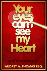 Your Eyes Can't See My Heart - Audrey Thomas ESQ.