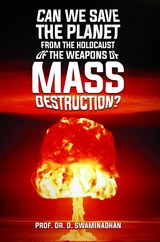CAN WE SAVE THE  PLANET FROM THE HOLOCAUST OF THE WEAPONS OF MASS DESTRUCTION? -  Prof. Dr. D. Swaminadhan