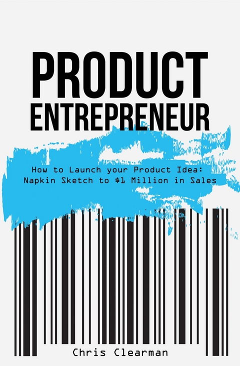 Product Entrepreneur: How to Launch Your Product Idea -  Chris Clearman