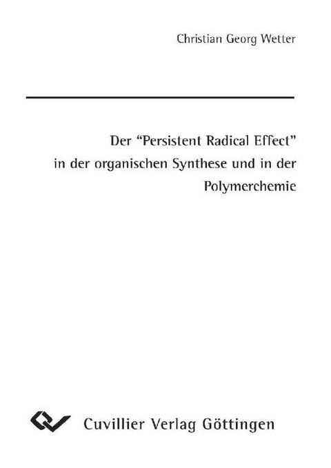 Der Persistent Radical Effect in der organischen Synthese und in der Polymerchemie -  Christian Georg Wetter