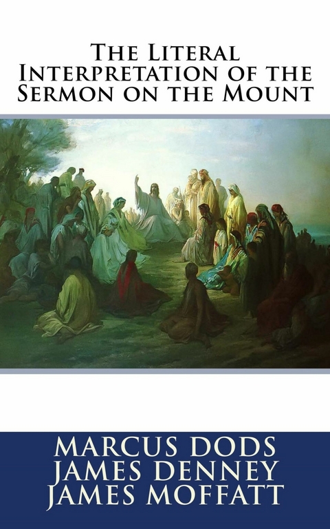 The Literal Interpretation of the Sermon on the Mount -  Marcus Dods,  James Denney,  James Moffatt