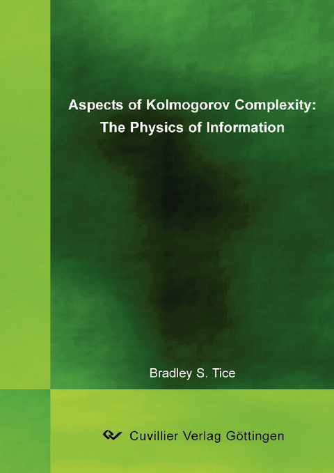 Aspects of Kolmogorov Complexity: The Physics of Information -  Bradley S. Tice
