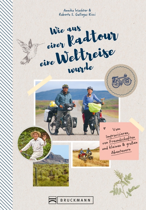 Wie aus einer Radtour eine Weltreise wurde. Vom Improvisieren und kleinen & großen Abenteuern. - Annika Wachter Roberto Gallegos Ricci