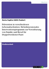 Prävention in verschiedenen Lebensabschnitten. Mehrdimensionales Interventionsprogramm zur Vereinbarung von Familie und Beruf für Doppelverdiener-Paare - Xenia Sophia Edith Peukert
