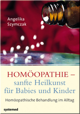 Homöopathie - sanfte Heilkunst für Babies und Kinder - Angelika Szymczak