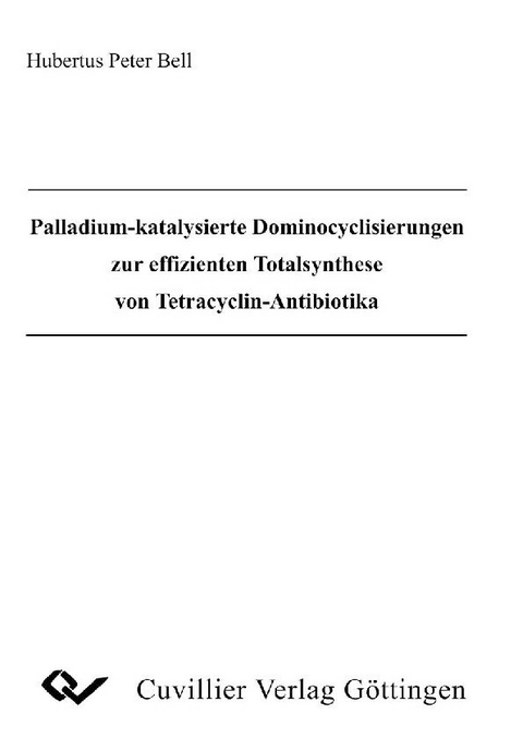Palladium-katalysierte Dominocyclisierungen zur effizienten Totalsynthese von Tetracyclin-Antibiotika -  Hubertus Peter Bell