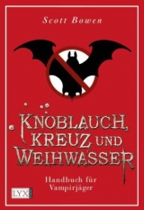 Knoblauch, Kreuz und Weihwasser - Handbuch für Vampirjäger - Scott Bowen