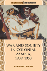 War and Society in Colonial Zambia, 1939–1953 -  Alfred Tembo