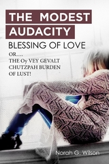 THE MODEST AUDACITY BLESSING OF LOVE  or THE  OY VEY GEVALT CHUTZPAH BURDEN OF LUST -  Norah G. Wilson