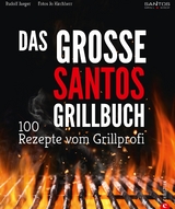 Grillen: Santos – Das Grillbuch. 100 Rezepte vom Grillprofi. Eine Grillbibel der besten Grill- und BBQ-Rezepte. Von den Santos-Grillmeistern. - Rudolf Jaeger