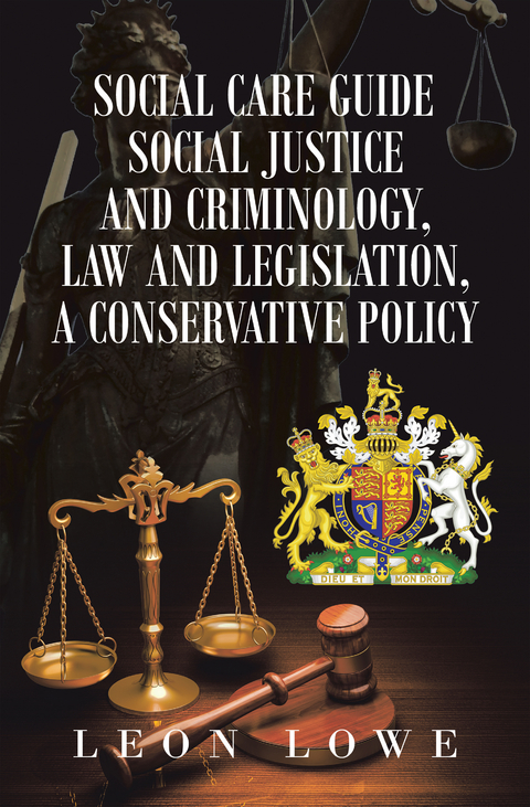 Social Care Guide Social Justice and Criminology, Law and Legislation, a Conservative Policy -  Leon Lowe