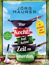 Wer kocht, hat keine Zeit zu morden. - Jörg Maurer