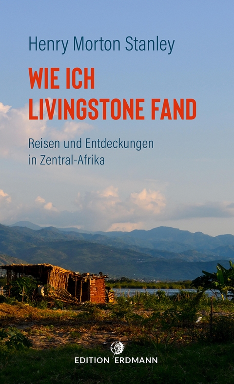 Wie ich Livingstone fand - Reisen und Entdeckungen in Zentral-Afrika - Henry Morton Stanley
