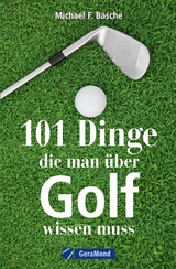 101 Dinge, die man über Golf wissen. - Michael F. Basche