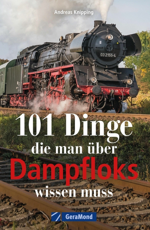 101 Dinge, die man über Dampfloks wissen muss - Andreas Knipping