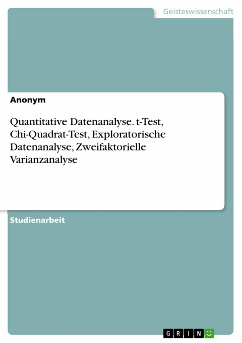 Quantitative Datenanalyse. t-Test, Chi-Quadrat-Test, Exploratorische Datenanalyse, Zweifaktorielle Varianzanalyse