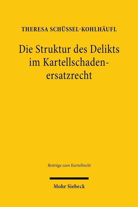 Die Struktur des Delikts im Kartellschadenersatzrecht -  Theresa Schüssel-Kohlhäufl