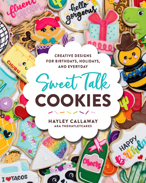 Sweet Talk Cookies : Creative Designs for Birthdays, Holidays, and Everyday -  Hayley Callaway