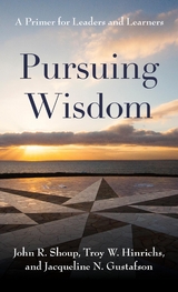 Pursuing Wisdom -  Jacqueline N. Gustafson,  Troy W. Hinrichs,  John R. Shoup