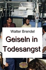 Geiseln in Todesangst - Walter Brendel