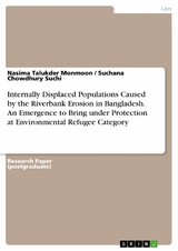 Internally Displaced Populations Caused by the Riverbank Erosion in Bangladesh. An Emergence to Bring under Protection at Environmental Refugee Category - Nasima Talukder Monmoon, Suchana Chowdhury Suchi