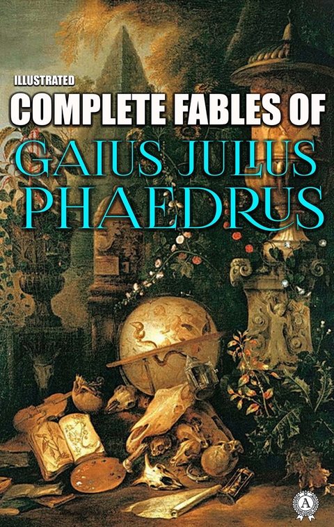 Complete Fables of Gaius Julius Phaedrus. Illustrated - Gaius Julius Phaedrus