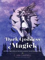 Dark Goddess Magick : Rituals and Spells for Reclaiming Your Feminine Fire -  C. Ara Campbell