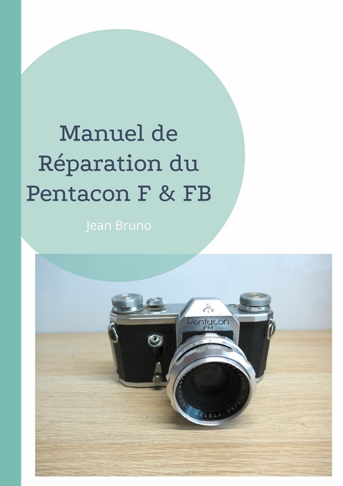 Manuel de Réparation du Pentacon F & FB -  Jean Bruno