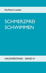 Schmerzfrei schwimmen - Hausverstand Band IV - Karlheinz Lauber