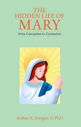 The Hidden Life of Mary : From Conception to Coronation -  ARTHUR X. DEEGAN ll PhD