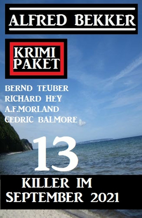 13 Killer im September 2021: Krimi-Paket -  Alfred Bekker,  Cedric Balmore,  Richard Hey,  Bernd Teuber,  A. F. Morland