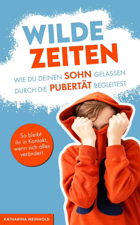 Wilde Zeiten – Wie du deinen Sohn gelassen durch die Pubertät begleitest. - Katharina Meinhold