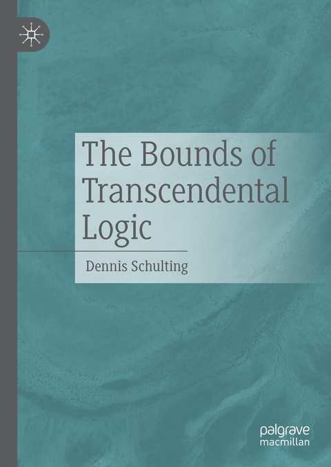 The Bounds of Transcendental Logic -  Dennis Schulting