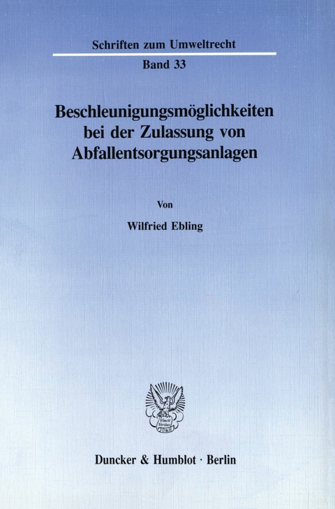 Beschleunigungsmöglichkeiten bei der Zulassung von Abfallentsorgungsanlagen. -  Wilfried Ebling