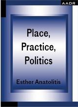 Place, Practice, Politics - Esther Anatolitis