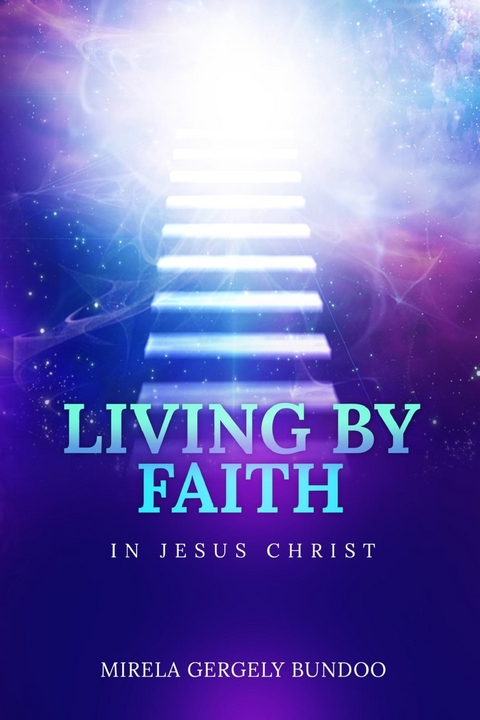 Living by Faith in Jesus Christ -  Mirela Gergely Bundoo