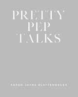 Pretty Pep Talks - Karen Jayne Blattenbauer