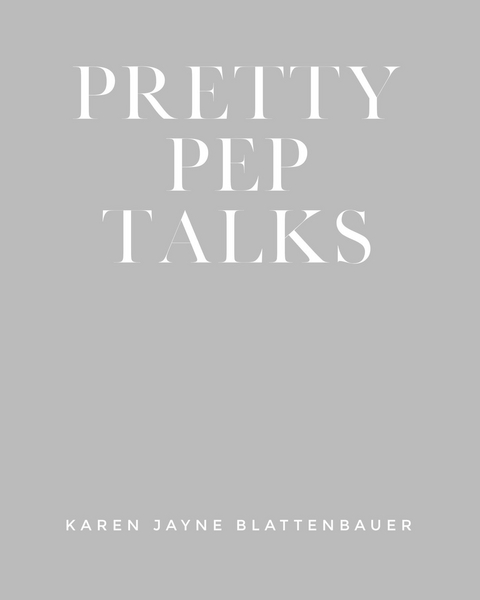 Pretty Pep Talks - Karen Jayne Blattenbauer