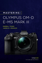 Mastering the Olympus OM-D E-M5 Mark III -  James Johnson,  Darrell Young