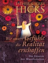 Wie unsere Gefühle die Realität erschaffen - Esther Hicks, Jerry Hicks