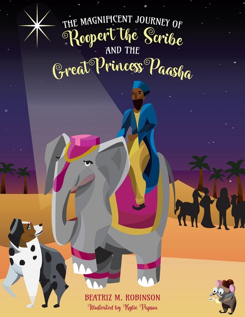 The Magnificent Journey of Roopert the Scribe and the Great Princess Paasha - Beatriz M Robinson