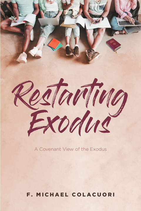 Restarting Exodus; A Covenant View of the Exodus - F. Michael Colacuori