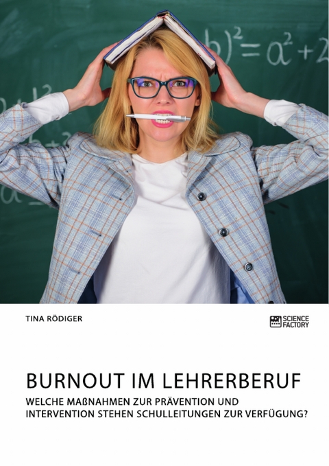 Burnout im Lehrerberuf. Welche Maßnahmen zur Prävention und Intervention stehen Schulleitungen zur Verfügung? - Tina Rödiger